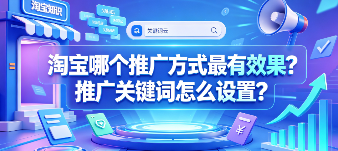 淘宝哪个推广方式最有效果?推广关键词怎么设置?