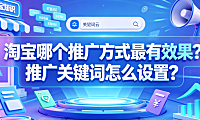 淘宝哪个推广方式最有效果?推广关键词怎么设置?