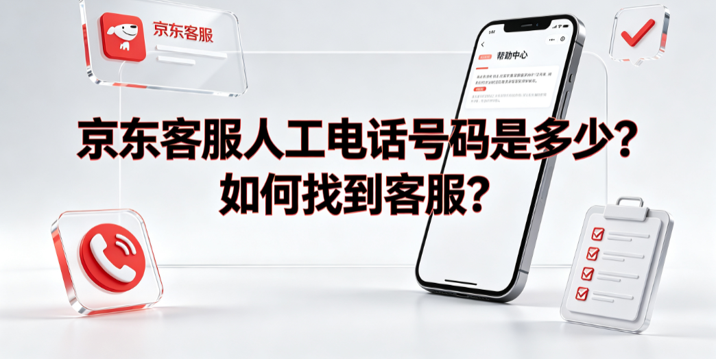 京东客服人工电话号码是多少?如何找到客服?_官方热线与转接指南
