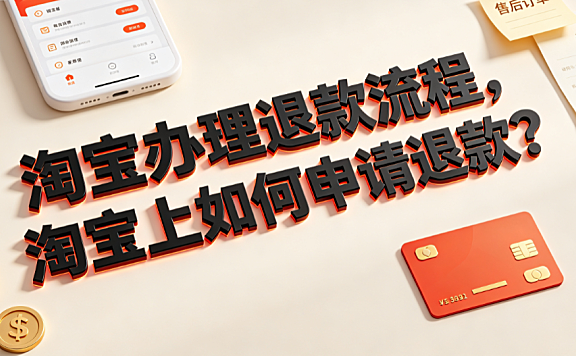 淘宝办理退款流程,淘宝上如何申请退款? 完整操作指南