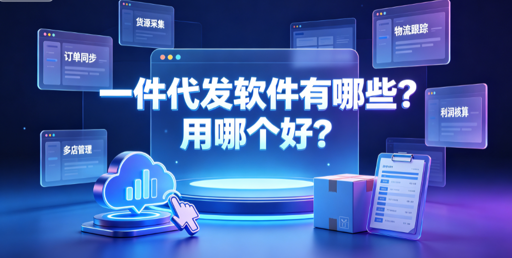 一件代发软件有哪些?用哪个好?2026电商代发工具选型指南