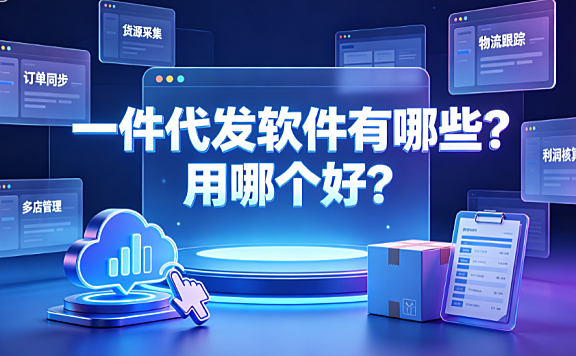 一件代发软件有哪些?用哪个好?2026电商代发工具选型指南