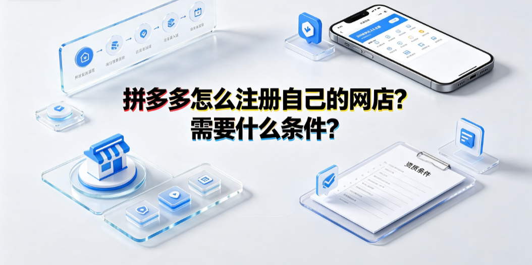拼多多怎么注册自己的网店?需要什么条件?新手开店全流程解析