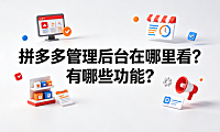 拼多多管理后台在哪里看?有哪些功能?