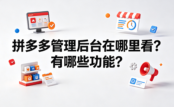 拼多多管理后台在哪里看?有哪些功能?