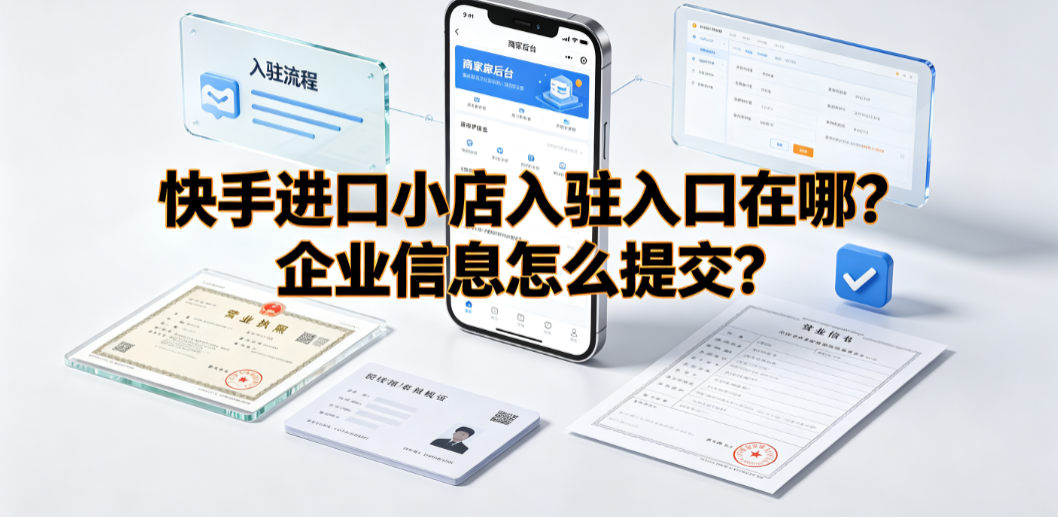 快手进口小店入驻入口在哪?企业信息怎么提交?