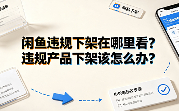 闲鱼违规下架在哪里看？违规产品下架该怎么办？