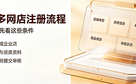 拼多多怎么注册自己的网店?需要什么条件?完整开店指南与资质解析