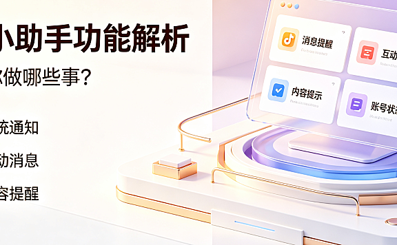 抖音小助手是什么功能?怎么使用?完整操作指南与流量承接策略