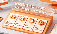 快手如何注销关闭小店关店公示未满30天怎么办？全指南