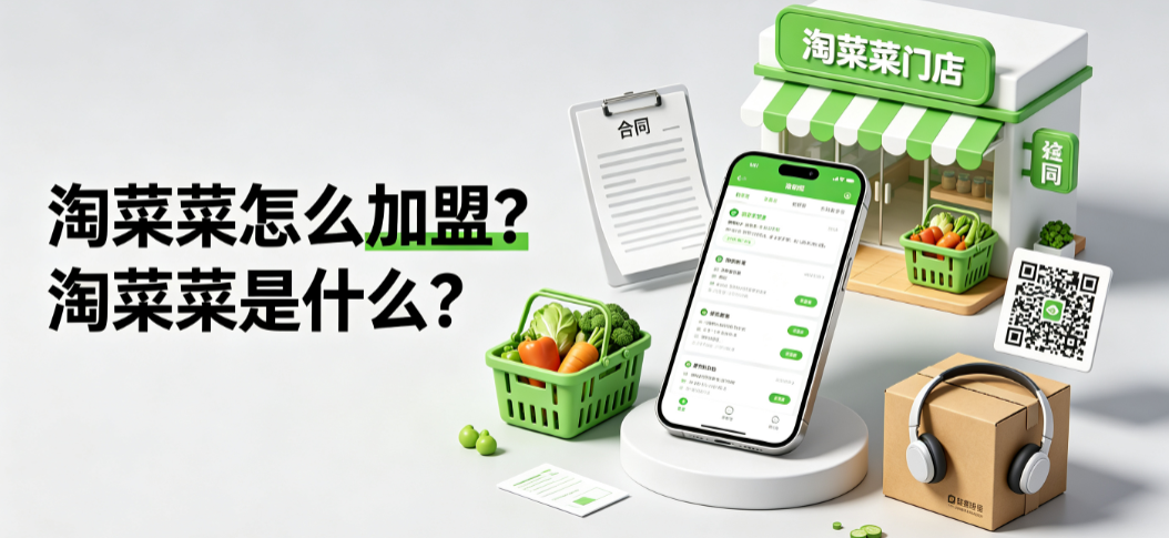 淘菜菜怎么加盟淘菜菜是什么？官方合作路径与资质指南