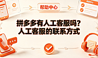 拼多多有人工客服吗?人工客服的联系方式与高效转接指南