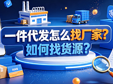 一件代发怎么找厂家?如何找货源?电商新手实操指南
