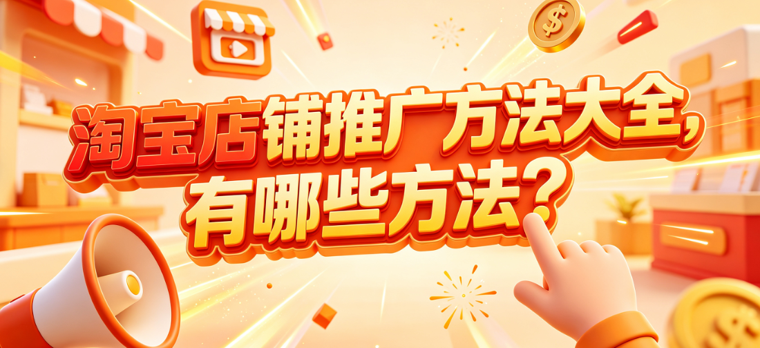 淘宝店铺推广方法大全,有哪些方法?
