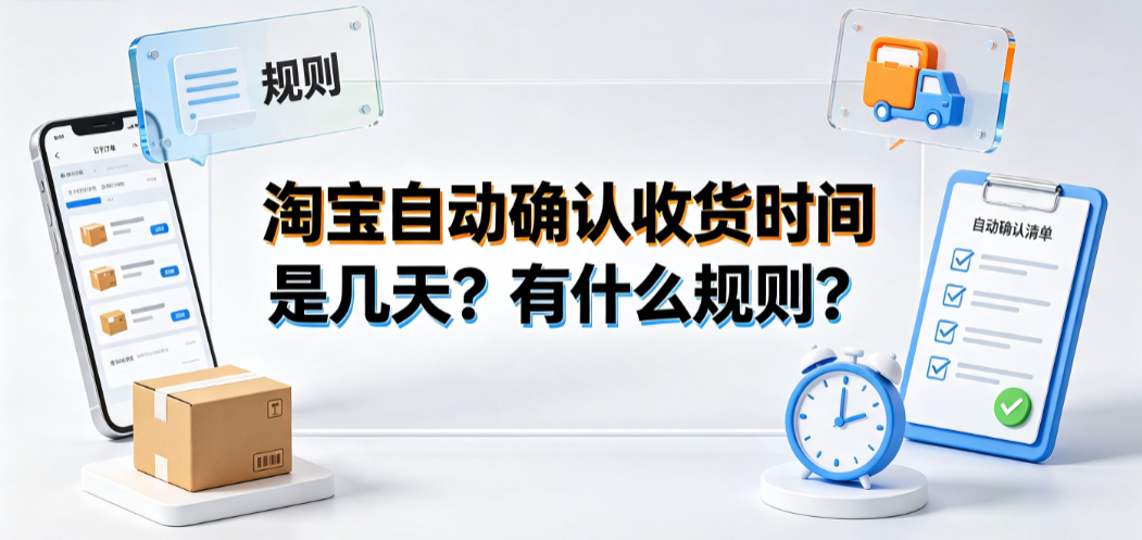 淘宝自动确认收货时间是几天?有什么规则?资金结算与售后全解析
