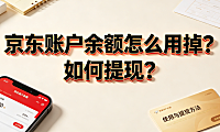京东账户余额怎么用掉?如何提现?