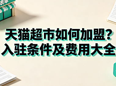 天猫超市如何加盟?入驻条件及费用大全