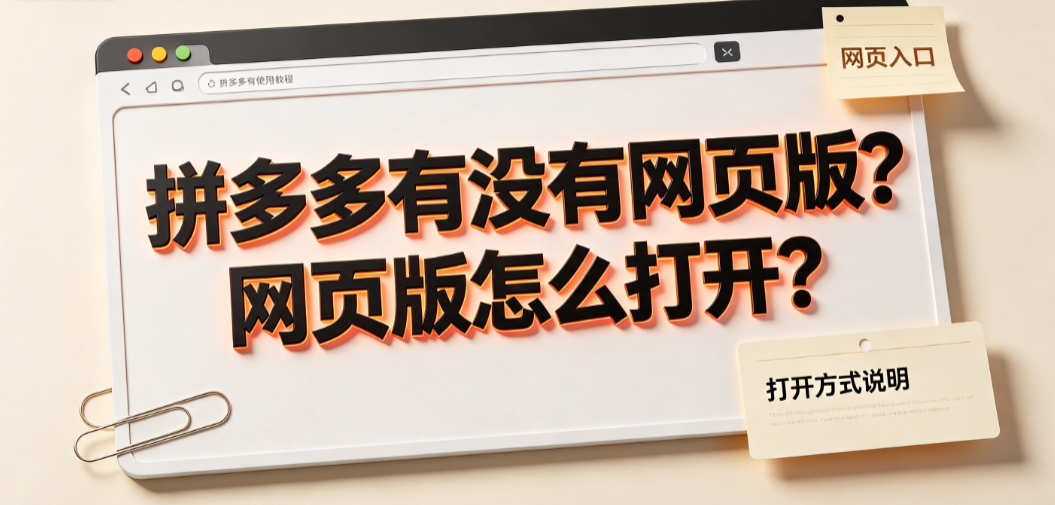 拼多多有没有网页版?网页版怎么打开?电脑端购物指南