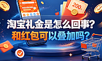 淘宝礼金是怎么回事?和红包可以叠加吗？规则与叠加指南
