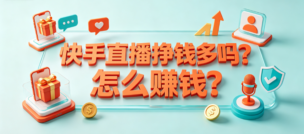 快手直播挣钱多吗?怎么赚钱?