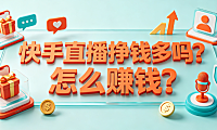快手直播挣钱多吗?怎么赚钱?