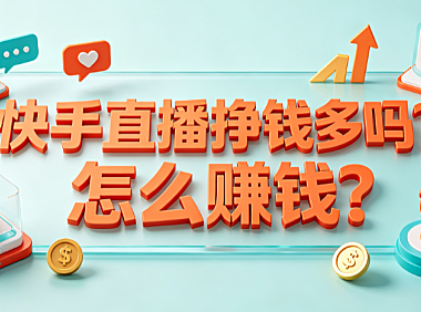 快手直播挣钱多吗?怎么赚钱?