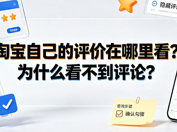 淘宝自己的评价在哪里看?为什么看不到评论?全链路排查指南