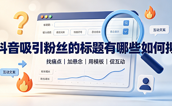 抖音吸引粉丝的标题有哪些?抖音标题如何拟?