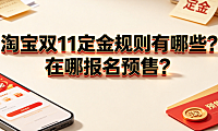 淘宝双11定金规则有哪些?在哪报名预售? 商家实操指南