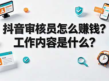 抖音审核员怎么赚钱?工作内容是什么?