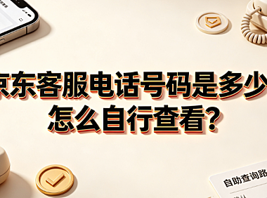 京东客服电话号码是多少?怎么自行查看?