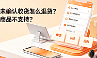 淘宝未确认收货怎么退货哪些商品不支持？全链路操作指南