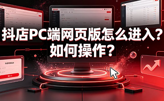 抖店pc端网页版怎么进入?如何操作?