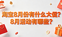 淘宝8月份有什么大促?8月活动有哪些?