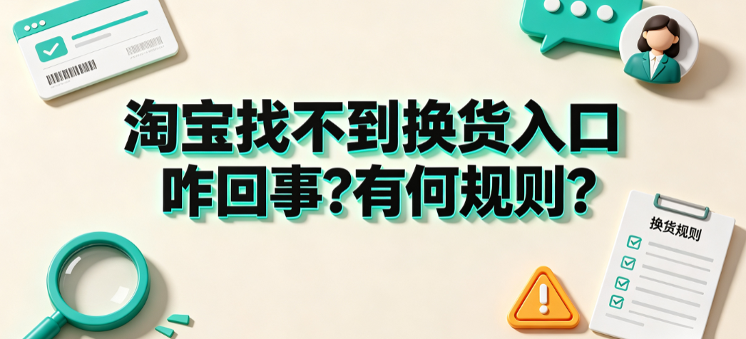 淘宝找不到换货入口咋回事?有何规则?