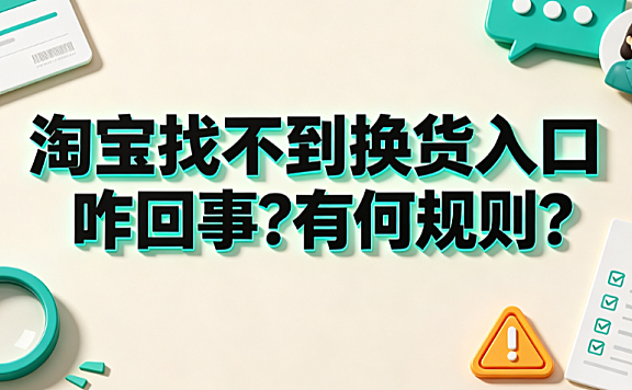 淘宝找不到换货入口咋回事?有何规则?