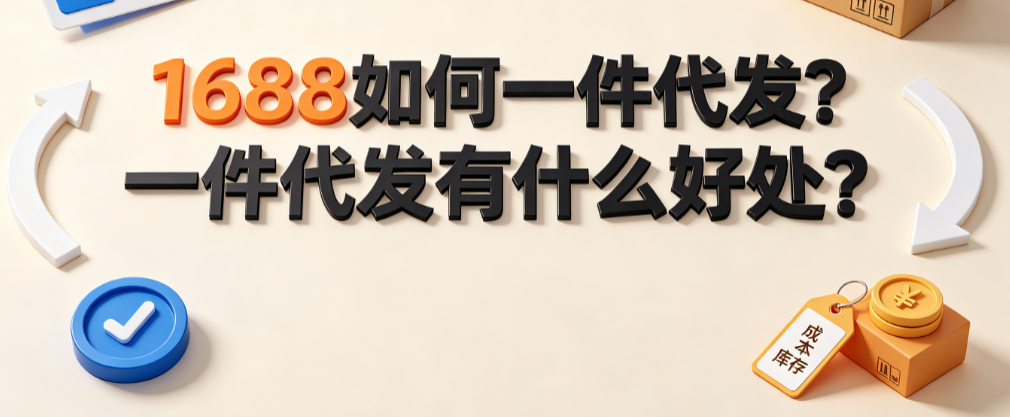 1688如何一件代发?一件代发有什么好处?