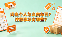 闲鱼个人怎么卖东西?注意事项有哪些?