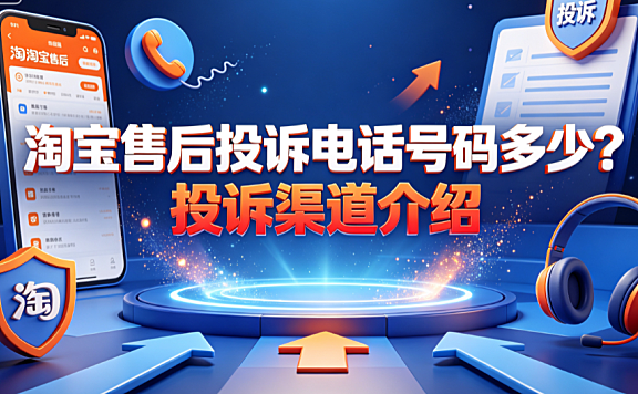 淘宝售后投诉电话号码多少?投诉渠道介绍
