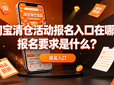 淘宝清仓活动报名入口在哪?报名要求是什么?全链路实操指南