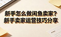 新手怎么做闲鱼卖家?新手卖家运营技巧分享