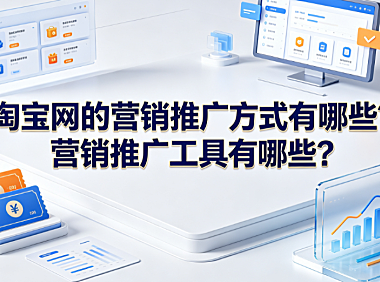 淘宝网的营销推广方式有哪些?营销推广工具有哪些?