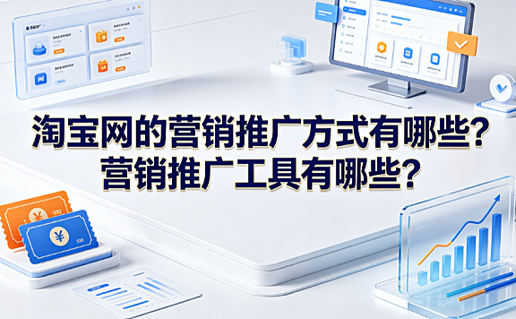 淘宝网的营销推广方式有哪些?营销推广工具有哪些?