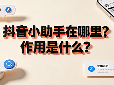 抖音小助手在哪里?作用是什么?