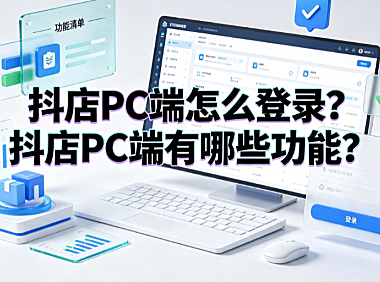 抖店PC端怎么登录?抖店PC端有哪些功能?商家工作台全指南