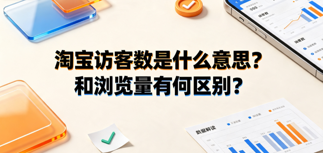 淘宝访客数是什么意思?和浏览量有何区别?数据解读指南
