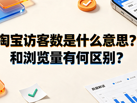 淘宝访客数是什么意思?和浏览量有何区别?数据解读指南