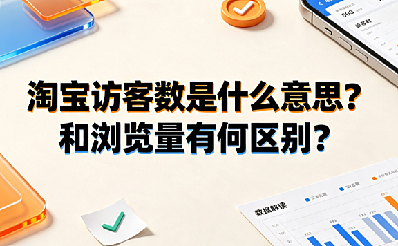 淘宝访客数是什么意思?和浏览量有何区别?数据解读指南