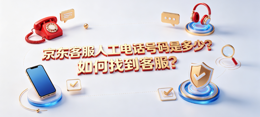 京东客服人工电话号码是多少?如何找到客服?