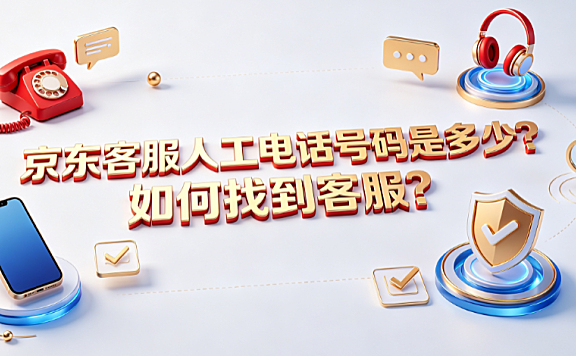 京东客服人工电话号码是多少?如何找到客服?